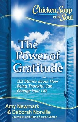 Chicken Soup for the Soul: The Power of Gratitude: 101 Stories about How Being Thankful Can Change Your Life by Newmark, Amy