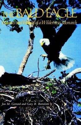 Bald Eagle: Haunts and Habits of a Wilderness Monarch by Gerrard, Jon M.