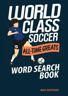 World Class Soccer All-Time Greats Word Search Book by Anthony, Max
