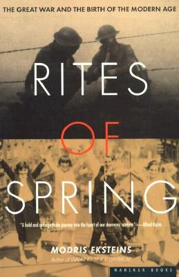 Rites of Spring: The Great War and the Birth of the Modern Age by Eksteins, Modris