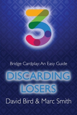 Bridge Cardplay: An Easy Guide - 3. Discarding Losers by Bird, David