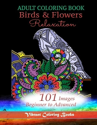 Adult Coloring Book Birds & Flowers Relaxation: 101 Images Beginner to Advanced by Books, Vibrant