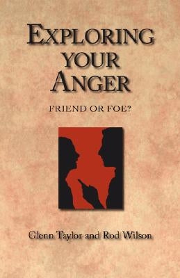 Exploring Your Anger: Friend or Foe? by Wilson, Rod
