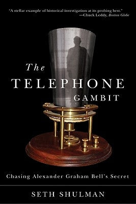 The Telephone Gambit: Chasing Alexander Graham Bell's Secret by Shulman, Seth