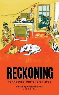 Reckoning: Tennessee Writers On 2020 by Felts, Susannah
