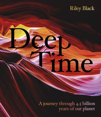 Deep Time: A Journey Through 2.5 Billion Years of Our Planet by Black, Riley