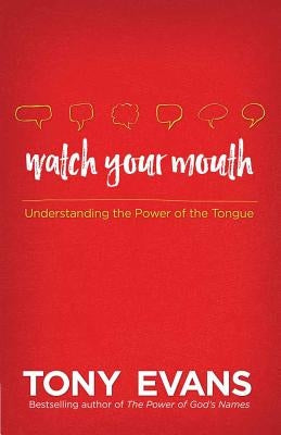 Watch Your Mouth: Understanding the Power of the Tongue by Evans, Tony