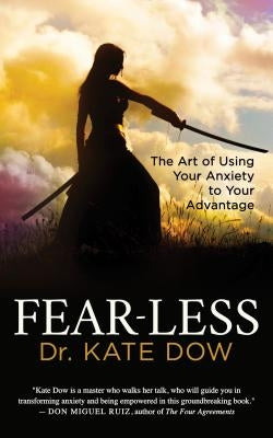 Fear-Less: The Art of Using Your Anxiety to Your Advantage by Dow, Kate