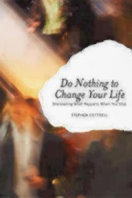 Do Nothing to Change Your Life: Discovering What Happens When You Stop by Cottrell, Stephen