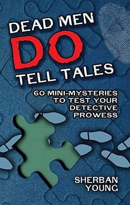 Dead Men Do Tell Tales: 60 Mini-Mysteries to Test Your Detective Prowess by Young, Sherban