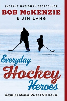 Everyday Hockey Heroes: Inspiring Stories on and Off the Ice by McKenzie, Bob