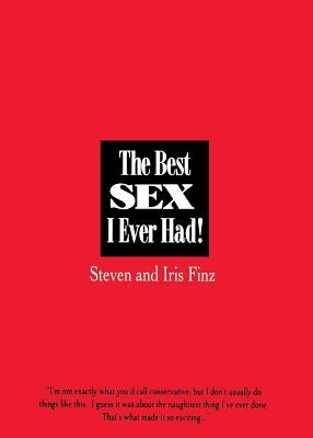 The Best Sex I Ever Had!: Real People Recall Their Most Erotic Experiences by Finz, Steven