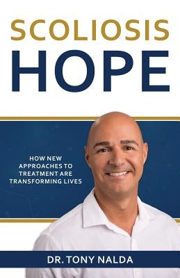 Scoliosis Hope: How New Approaches to Treatment Are Transforming Lives by Nalda, Tony