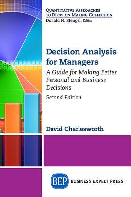 Decision Analysis for Managers, Second Edition: A Guide for Making Better Personal and Business Decisions by Charlesworth, David
