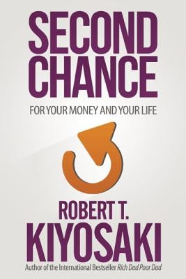 Second Chance: For Your Money, Your Life and Our World by Kiyosaki, Robert T.