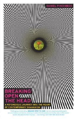 Breaking Open the Head: A Psychedelic Journey Into the Heart of Contemporary Shamanism by Pinchbeck, Daniel