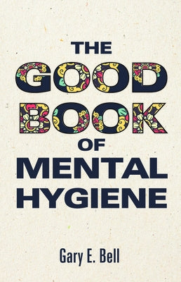 The Good Book of Mental Hygiene by Bell, Gary E.