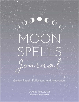 Moon Spells Journal: Guided Rituals, Reflections, and Meditations by Ahlquist, Diane