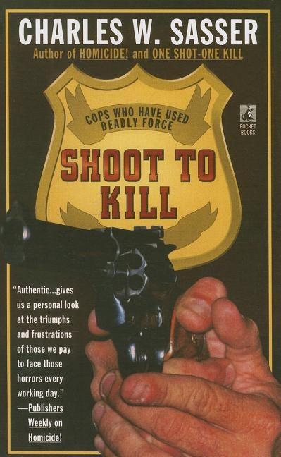 Shoot to Kill: Cops Who Have Used Deadly Force by Sasser, Charles W.