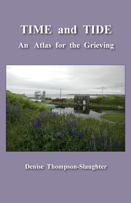 TIME and TIDE: An Atlas for the Grieving by Thompson-Slaughter, Denise