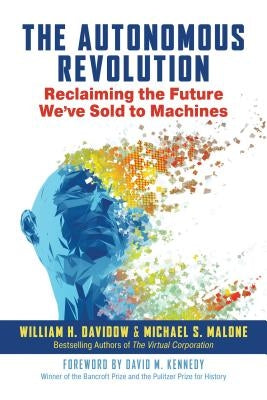 The Autonomous Revolution: Reclaiming the Future We've Sold to Machines by Davidow, William
