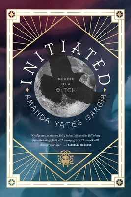 Initiated: Memoir of a Witch by Yates Garcia, Amanda