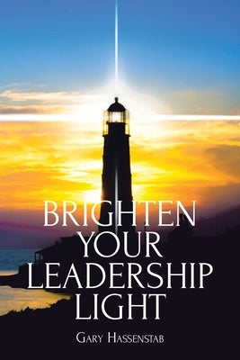 Brighten Your Leadership Light by Hassenstab, Gary