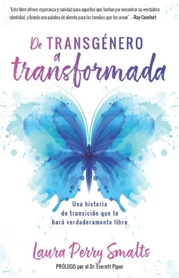de Transgénero a Transformada: Una Historia de Transición Que Te Hará Verdaderamente Libre by Perry Smalts, Laura