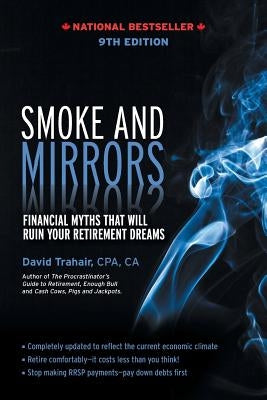 Smoke and Mirrors: Financial Myths That Will Ruin Your Retirement Dreams, 9th Edition by Trahair, David