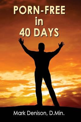 Porn-Free in 40 Days by Denison, Mark