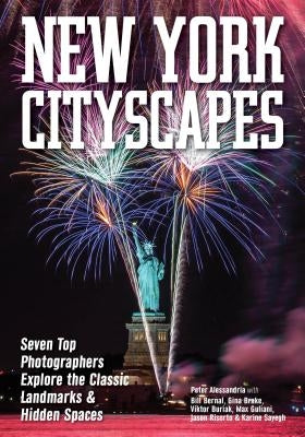 New York Cityscapes: Seven Top Photographers Explore the Classic Landmarks & Hidden Spaces by Alessandria, Peter