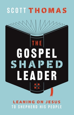 Gospel Shaped Leader by Thomas, Scott