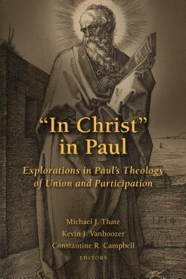 "in Christ" in Paul: Explorations in Paul's Theology of Union and Participation by Thate, Michael J.