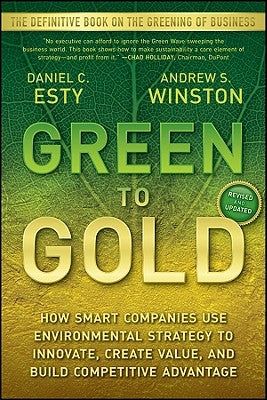 Green to Gold: How Smart Companies Us Environmental Strategy to Innovate, Create Value, and Build Competitive Advantage by Esty, Daniel C.