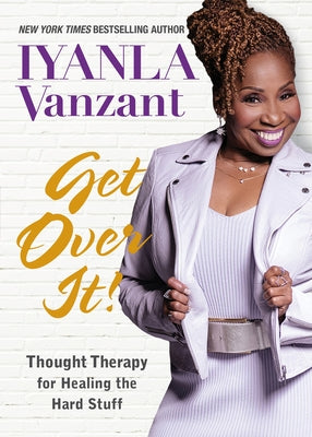 Get Over It!: Thought Therapy for Healing the Hard Stuff by Vanzant, Iyanla