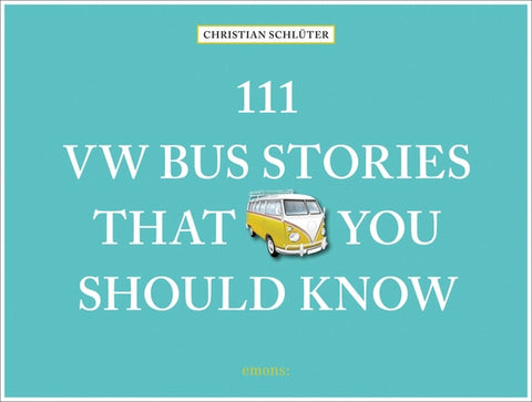 111 VW Bus Stories That You Should Know by Schluter, Christian