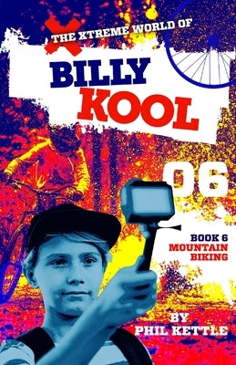 Mountain Biking: Book 6: The Xtreme World of Billy Kool by Kettle, Phil