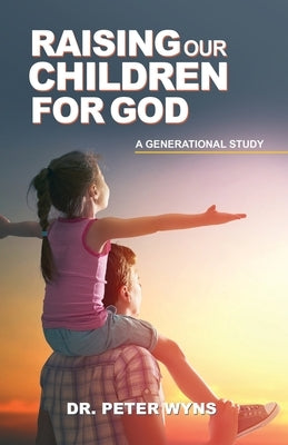 Raising Our Children For God by Wyns, Peter
