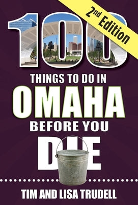 100 Things to Do in Omaha Before You Die, 2nd Edition by Trudell, Tim And Lisa