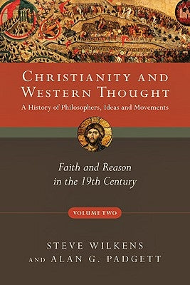 Christianity and Western Thought: Faith and Reason in the 19th Century by Wilkens, Steve