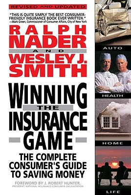 Winning the Insurance Game: The Complete Consumer's Guide to Saving Money by Nader, Ralph