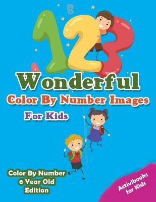 Wonderful Color By Number Images For Kids - Color By Number 6 Year Old Edition by For Kids, Activibooks