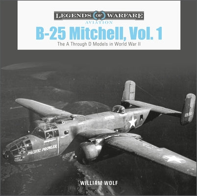 B-25 Mitchell, Vol. 1: The A Through D Models in World War II by Wolf, William