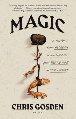 Magic: A History: From Alchemy to Witchcraft, from the Ice Age to the Present by Gosden, Chris
