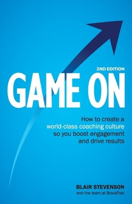Game On 2nd Edition: How to create a world-class coaching culture so you boost engagement and drive results by Stevenson, Blair