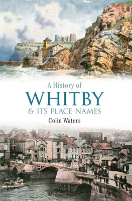 A History of Whitby and Its Place Names by Waters, Colin