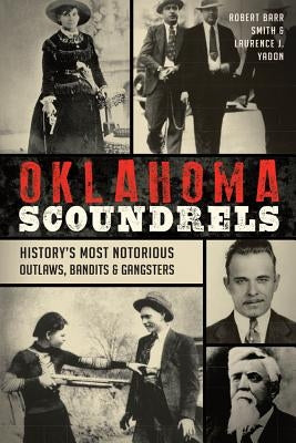 Oklahoma Scoundrels: History's Most Notorious Outlaws, Bandits & Gangsters by Yadon, Robert Barr Smith