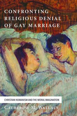 Confronting Religious Denial of Gay Marriage by Wallace, Catherine M.