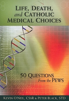 Life, Death, and Catholic Medical Choices by O'Neil, Kevin
