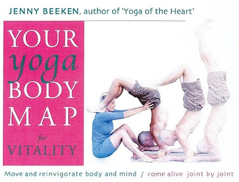 Your Yoga Bodymap for Vitality: Move and Integrate Body and Mind Â" Come Alive, Joint by Joint by Beeken, Jenny